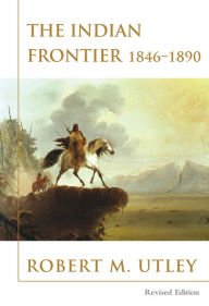 Title: The Indian Frontier 1846-1890, Author: Robert M. Utley