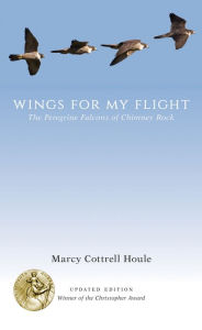 Title: Wings for My Flight: The Peregrine Falcons of Chimney Rock, Updated Edition, Author: Marcy Cottrell Houle
