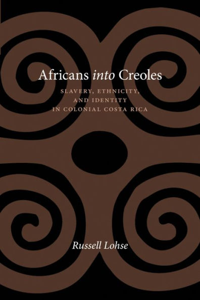 Africans into Creoles: Slavery, Ethnicity, and Identity in Colonial Costa Rica