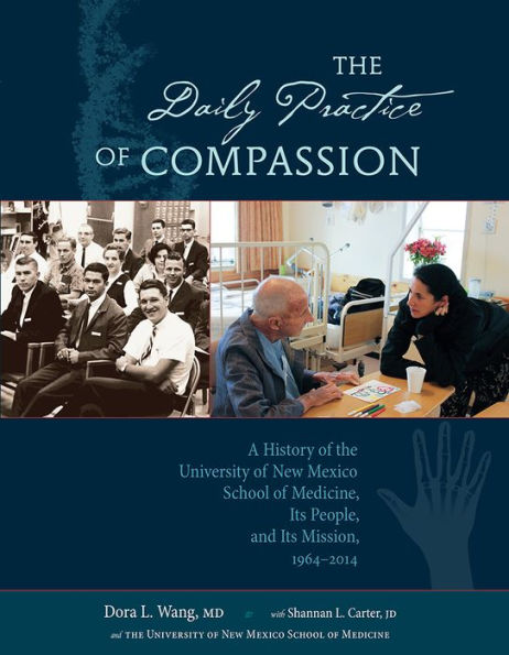 the Daily Practice of Compassion: A History University New Mexico School Medicine, Its People, and Mission, 1964-2014