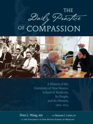 The Daily Practice of Compassion: A History of the University of New Mexico School of Medicine, Its People, and Its Mission, 1964-2014