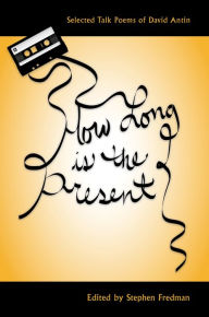 Title: How Long Is the Present: Selected Talk Poems of David Antin, Author: David Antin