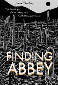 Title: Finding Abbey: The Search for Edward Abbey and His Hidden Desert Grave, Author: Sean Prentiss