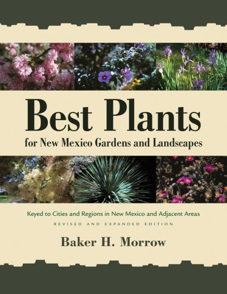 Best Plants for New Mexico Gardens and Landscapes: Keyed to Cities Regions Adjacent Areas, Revised Expanded Edition