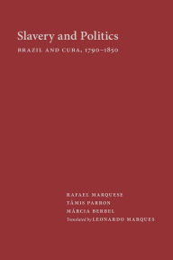 Title: Slavery and Politics: Brazil and Cuba, 1790-1850, Author: Rafael Marquese