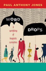 Title: Word Drops: A Sprinkling of Linguistic Curiosities, Author: Paul Anthony Jones