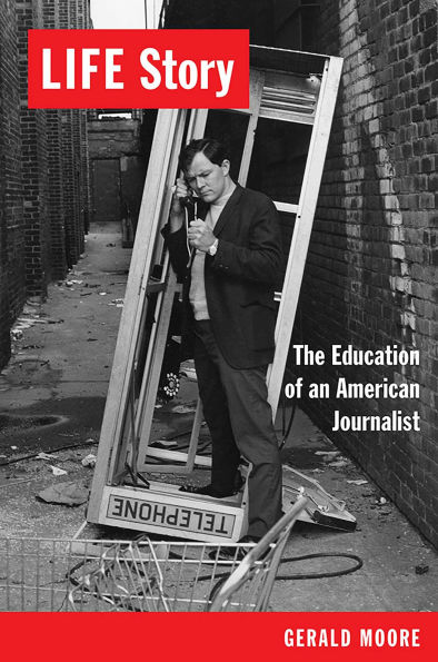 LIFE Story: The Education of an American Journalist