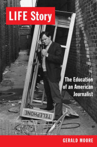 Title: LIFE Story: The Education of an American Journalist, Author: Gerald Moore