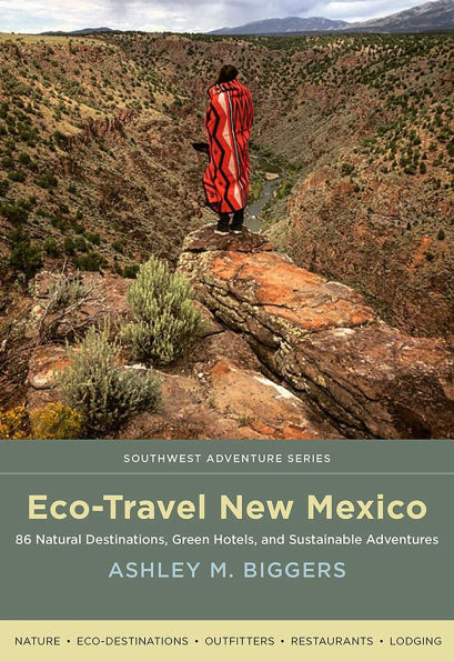Eco-Travel New Mexico: 86 Natural Destinations, Green Hotels, and Sustainable Adventures