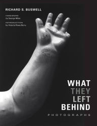 Title: What They Left Behind: Photographs, Author: Richard S. Buswell