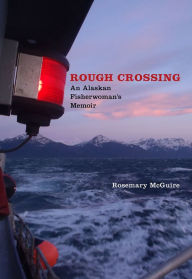 Title: Rough Crossing: An Alaskan Fisherwoman's Memoir, Author: Rosemary McGuire