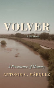 Title: Volver: A Persistence of Memory, Author: Antonio C. Márquez