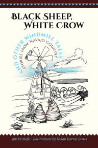 Title: Black Sheep, White Crow and Other Windmill Tales: Stories from Navajo Country, Author: Jim Kristofic