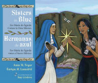 Title: Sisters in Blue/Hermanas de azul: Sor María de Ágreda Comes to New Mexico/ Sor María de Ágreda viene a Nuevo México, Author: Anna M. Nogar