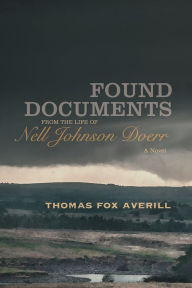 Title: Found Documents from the Life of Nell Johnson Doerr: A Novel, Author: Thomas Fox Averill