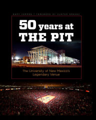 Title: Fifty Years at the Pit: The University of New Mexico's Legendary Venue, Author: Gary Herron