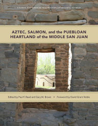 Title: Aztec, Salmon, and the Puebloan Heartland of the Middle San Juan, Author: Paul F. Reed