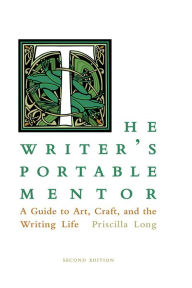 Title: The Writer's Portable Mentor: A Guide to Art, Craft, and the Writing Life, Second Edition, Author: Priscilla Long