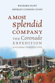 Title: A Most Splendid Company: The Coronado Expedition in Global Perspective, Author: Richard Flint