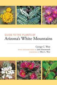 Title: Guide to the Plants of Arizona's White Mountains, Author: George C. West