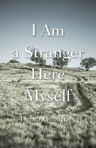 Title: I Am a Stranger Here Myself, Author: Debra Gwartney