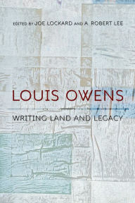 Title: Louis Owens: Writing Land and Legacy, Author: Joe Lockard
