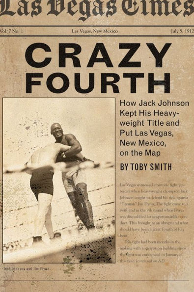 Crazy Fourth: How Jack Johnson Kept His Heavyweight Title and Put Las Vegas, New Mexico, on the Map