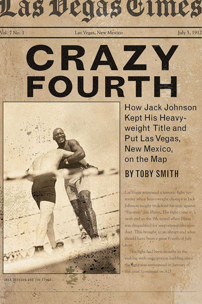 Crazy Fourth: How Jack Johnson Kept His Heavyweight Title and Put Las Vegas, New Mexico, on the Map