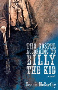 Title: The Gospel According to Billy the Kid: A Novel, Author: Dennis McCarthy