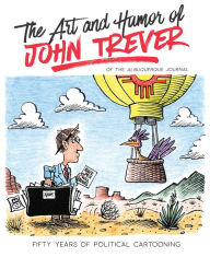 Title: The Art and Humor of John Trever: Fifty Years of Political Cartooning, Author: John Trever