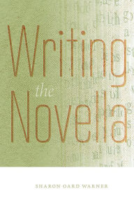 Title: Writing the Novella, Author: Sharon Oard Warner