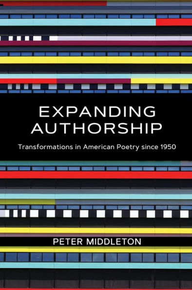 Expanding Authorship: Transformations in American Poetry since 1950