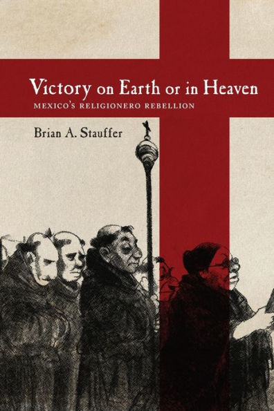 Victory on Earth or Heaven: Mexico's Religionero Rebellion