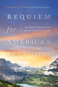 Title: Requiem for America's Best Idea: National Parks in the Era of Climate Change, Author: Michael J. Yochim