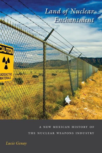 Land of Nuclear Enchantment: A New Mexican History the Weapons Industry