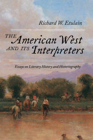 Title: The American West and Its Interpreters: Essays on Literary History and Historiography, Author: Richard W. Etulain