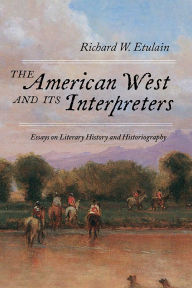 Title: The American West and Its Interpreters: Essays on Literary History and Historiography, Author: Richard W. Etulain