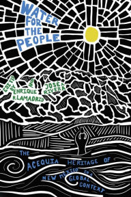Title: Water for the People: The Acequia Heritage of New Mexico in a Global Context, Author: Enrique R. Lamadrid