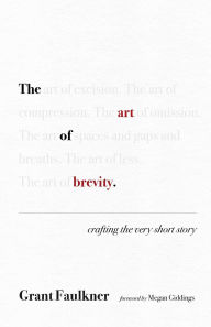 Title: The Art of Brevity: Crafting the Very Short Story, Author: Grant Faulkner
