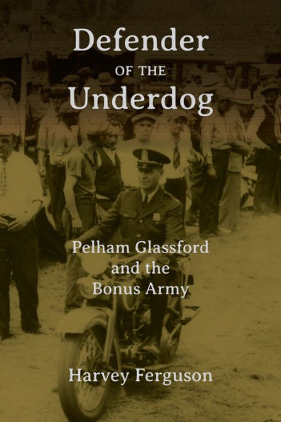 Defender of the Underdog: Pelham Glassford and Bonus Army