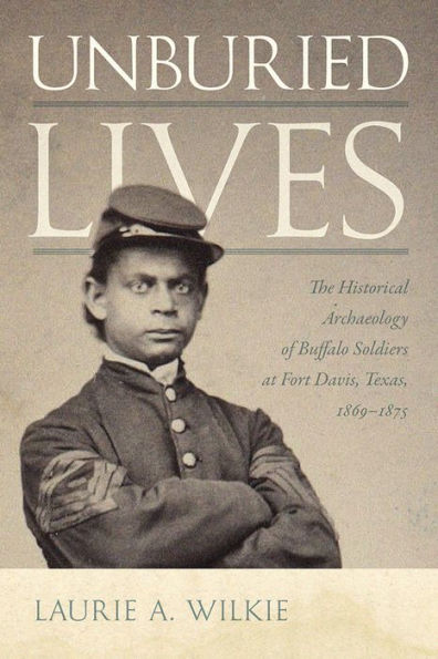 Unburied Lives: The Historical Archaeology of Buffalo Soldiers at Fort Davis, Texas, 1869-1875