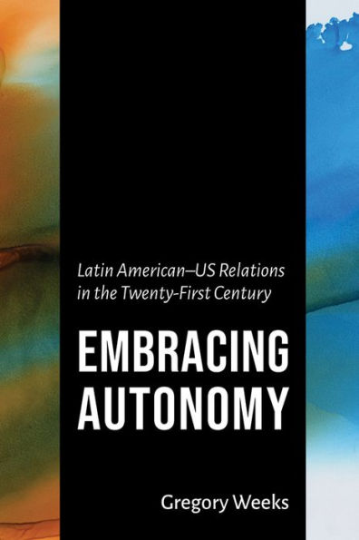 Embracing Autonomy: Latin American-US Relations the Twenty-First Century