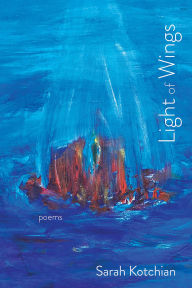 Title: Light of Wings: Poems, Author: Sarah Kotchian