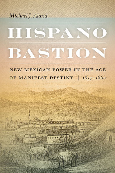 Hispano Bastion: New Mexican Power the Age of Manifest Destiny, 1837-1860