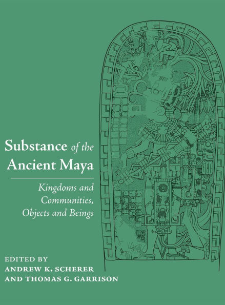 Substance of the Ancient Maya: Kingdoms and Communities, Objects and Beings