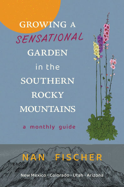 Growing A Sensational Garden the Southern Rocky Mountains: Monthly Guide