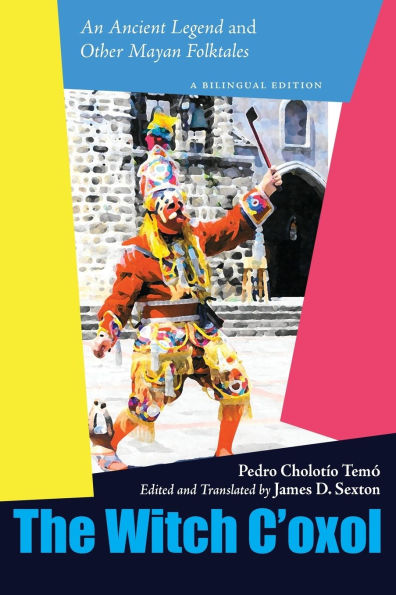 The Witch C'oxol: An Ancient Legend and Other Mayan Folktales
