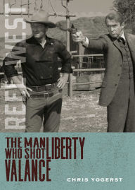 Title: The Man Who Shot Liberty Valance, Author: Chris Yogerst