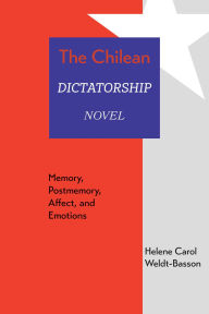 Title: The Chilean Dictatorship Novel: Memory, Postmemory, Affect, and Emotions, Author: Helene Carol Weldt-Basson
