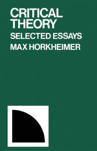 Title: Critical Theory: Selected Essays / Edition 1, Author: Max Horkheimer